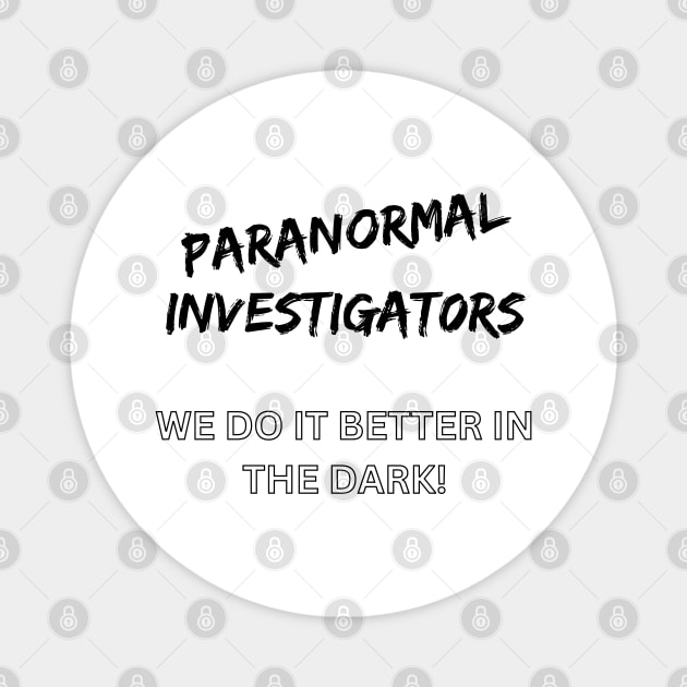 Paranormal Investigators. We do it better in the dark! Magnet by Paranormal Merch